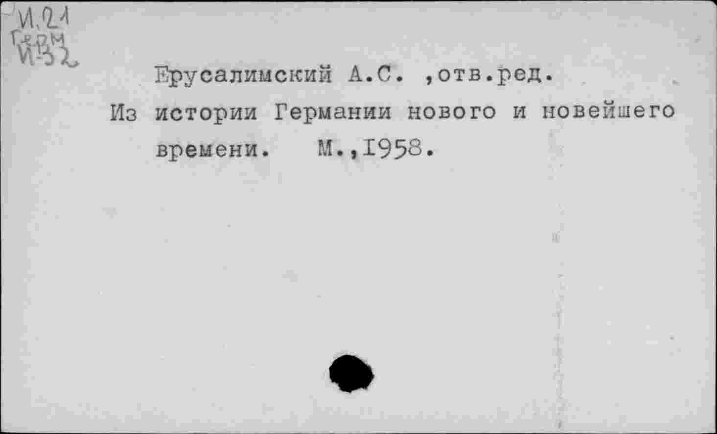 ﻿ж
Ерусалимский А.С. ,отв.ред.
Из истории Германии нового и новейшего времени. М.,1958«